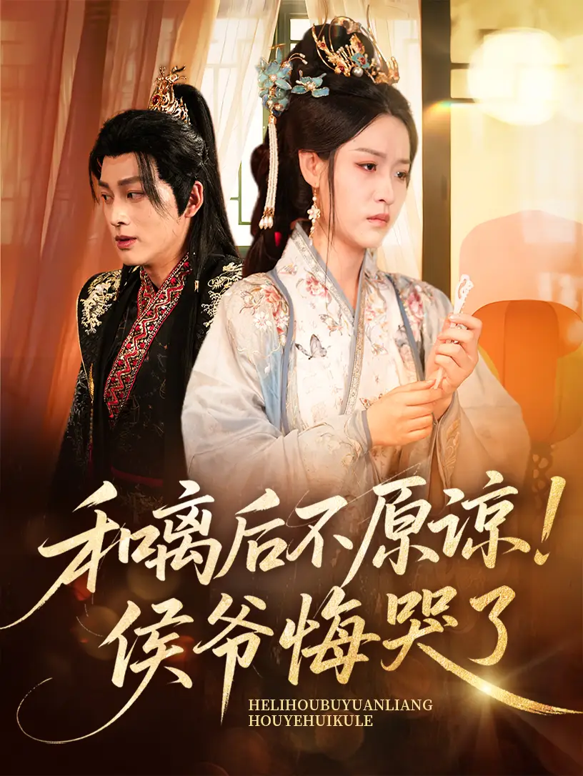 《和离后不原谅侯爷悔哭了（66集）赵子贤&黄帅帅》短剧全集免费在线看