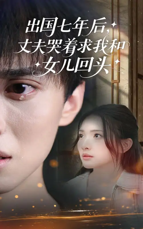 《出国七年后丈夫哭着求我和女儿回头（39集）》短剧全集免费在线看