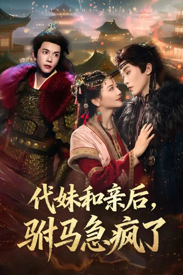 《代妹和亲后驸马急疯了（57集）》短剧全集免费在线看