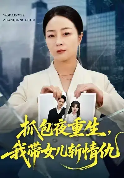 《抓包夜重生我带女儿斩情仇(48集)孔盈智&罗濠》短剧全集免费在线看