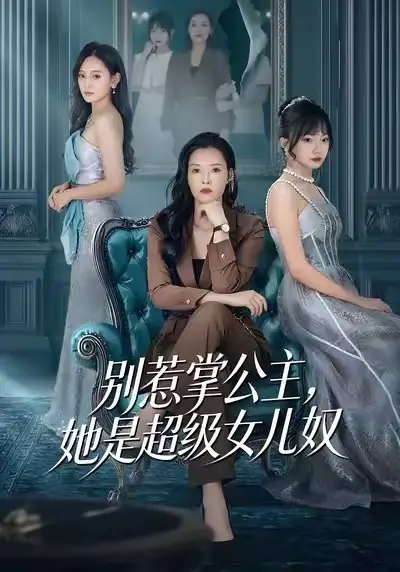 《别惹掌公主，她是超级女儿奴（60集）李乐以＆冯青青》短剧全集免费在线看