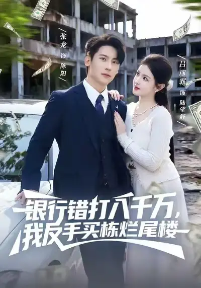 《银行错打八千万，我反手买栋烂尾楼（81集）吕彦霏＆张子烨》短剧全集免费在线看