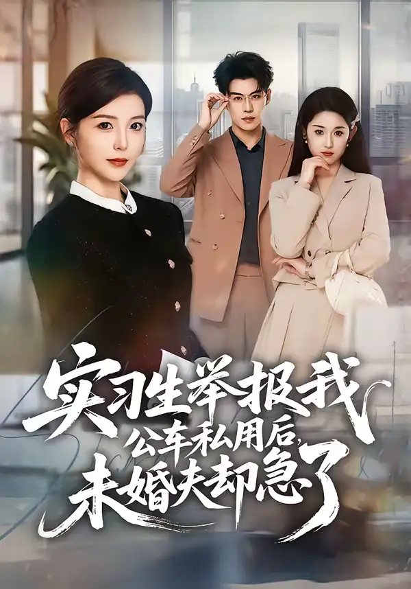 《实习生举报我公车私用后，未婚夫却急了（70集）刘锟泓＆宋晓》短剧全集免费在线看
