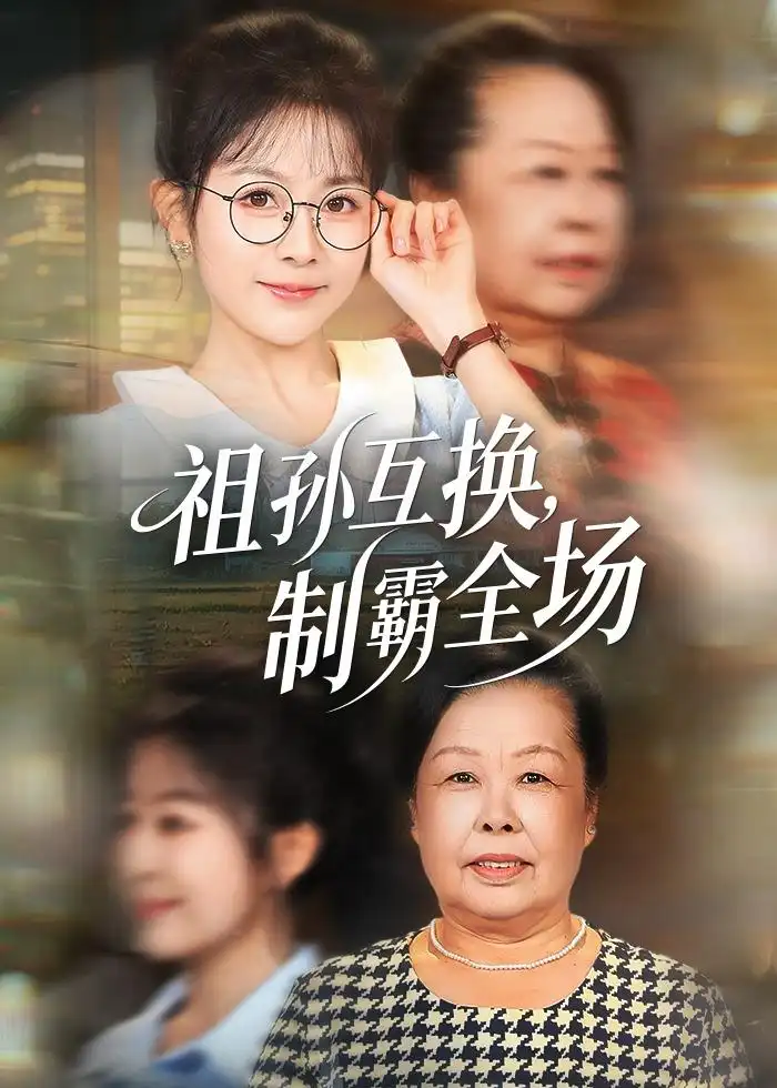 《祖孙互换制霸全场（66集）林筱艾＆张嘉印》短剧全集免费在线看