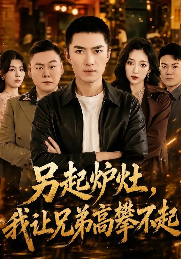 《另起炉灶，我让兄弟高攀不起&另起炉灶我让兄弟高攀不起（73集）王子行＆赵琪 (2026)》短剧全集免费在线看