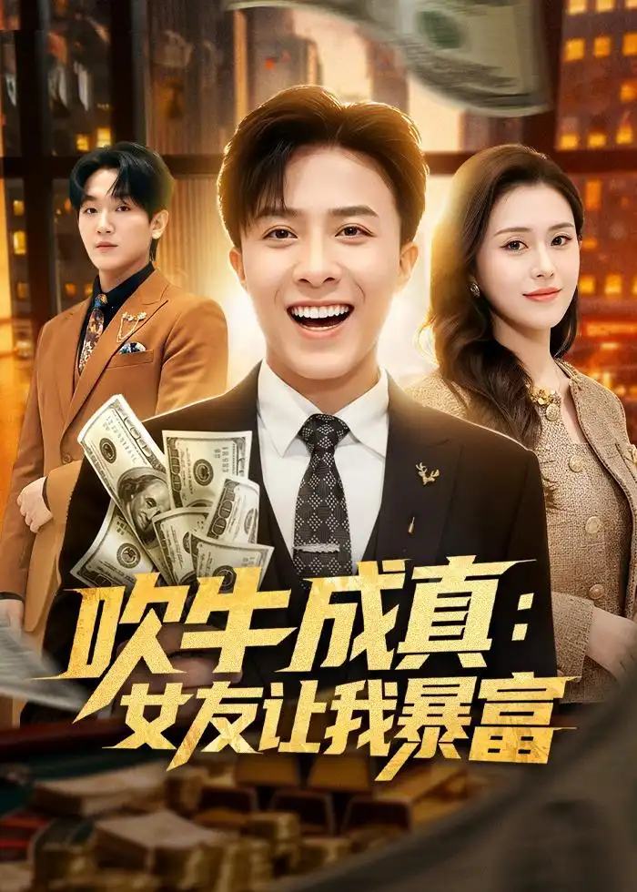 《吹牛成真女友让我暴富（80集）孙军＆陈槿菲＆郑尚飞》短剧全集免费在线看