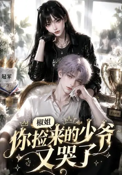 《椒姐，你捡来的少爷又哭了&椒姐你捡来的少爷又哭了（38集）AI短剧》短剧全集免费在线看