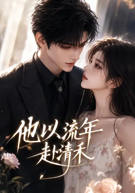 《他以流年赴清禾（66集）AI短剧》短剧全集免费在线看
