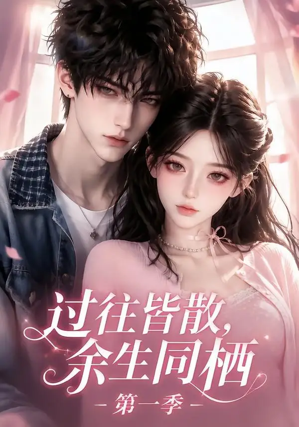 《过往皆散，余生同栖第一季&过往皆散余生同栖第一季（211集）AI短剧》短剧全集免费在线看
