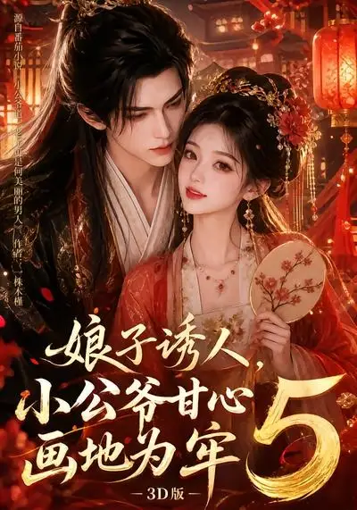 《娘子诱人，小公爷甘心画地为牢3D版5&娘子诱人小公爷甘心画地为牢3D版5（100集）AI短剧》短剧全集免费在线看