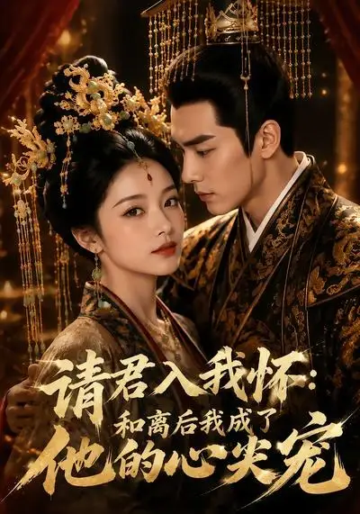 《请君入我怀：和离后我成了他的心尖宠&请君入我怀和离后我成了他的心尖宠（98集）AI短剧》短剧全集免费在线看