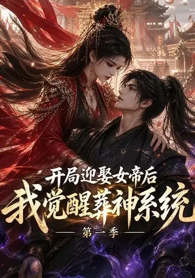 《开局迎娶女帝后我觉醒葬神系统第一季（134集）AI短剧》短剧全集免费在线看