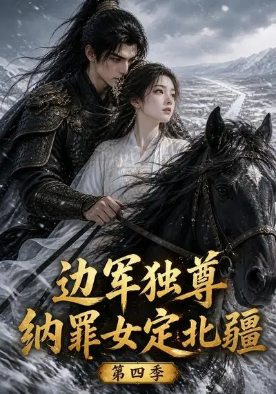 《边军独尊：纳罪女定北疆第四季&边军独尊纳罪女定北疆第四季（145集） AI短剧》短剧全集免费在线看