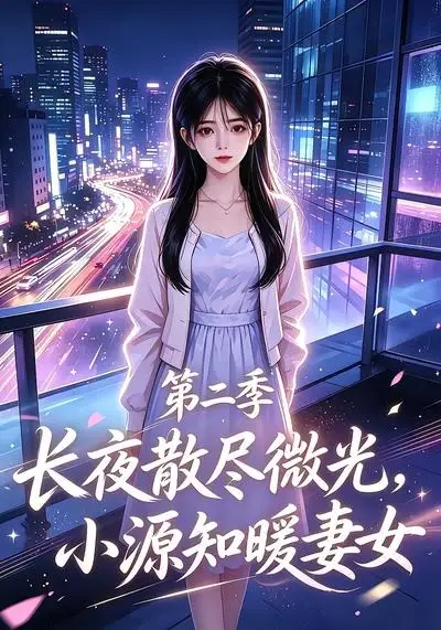 《长夜散尽微光，小源知暖妻女第二季&长夜散尽微光小源知暖妻女第二季（106集）AI短剧》短剧全集免费在线看