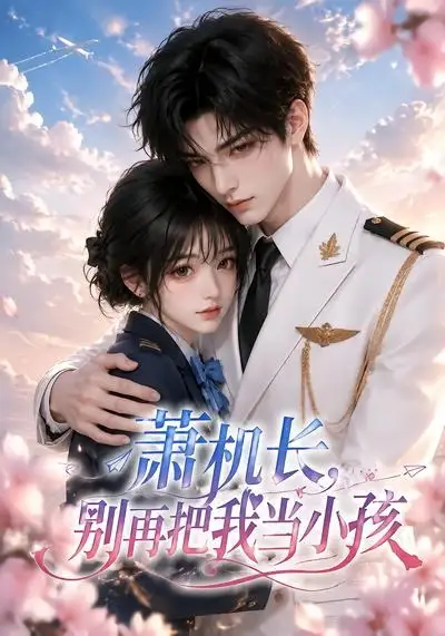 《萧机长，别再把我当小孩&萧机长别再把我当小孩（70集）AI短剧》短剧全集免费在线看