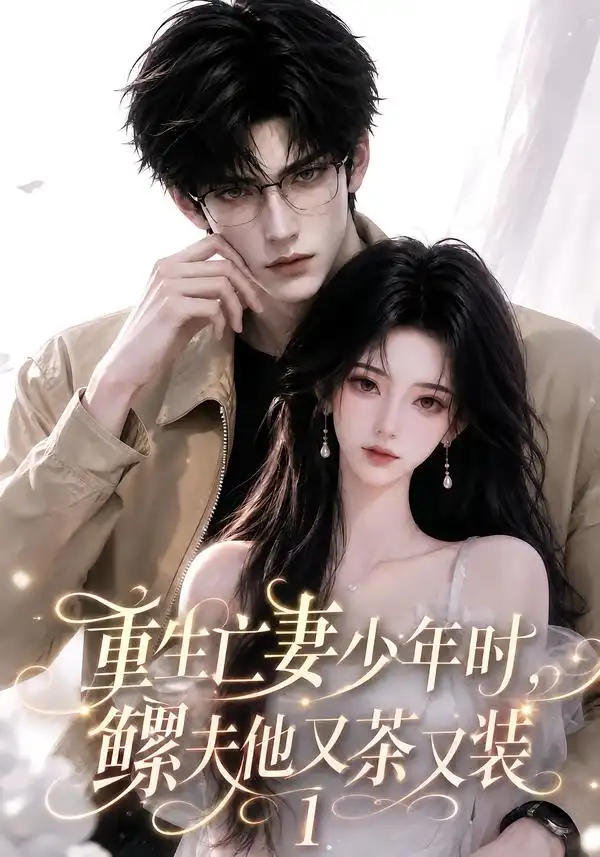 《重生亡妻少年时，鳏夫他又茶又装1&重生亡妻少年时鳏夫他又茶又装1（139集）AI短剧》短剧全集免费在线看