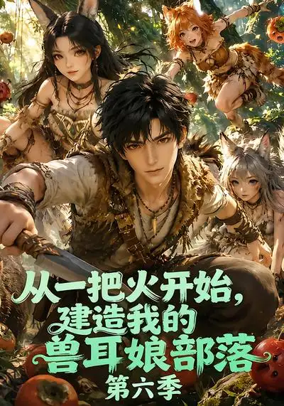 《从一把火开始，建造我的兽耳娘部落第六季&从一把火开始建造我的兽耳娘部落第六季（83集）AI短剧》短剧全集免费在线看