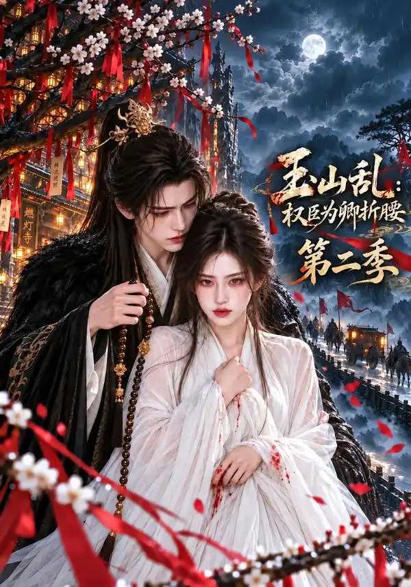 《玉山乱：权臣为卿折腰第二季&玉山乱权臣为卿折腰第二季（151集）AI短剧》短剧全集免费在线看